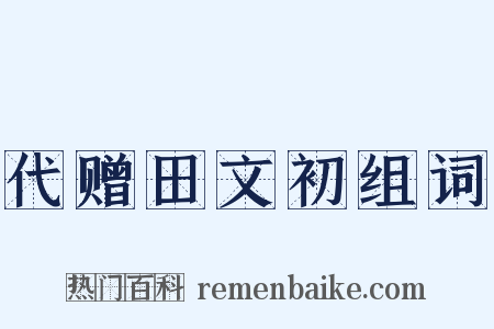 代赠田文初组词是什么意思的图片